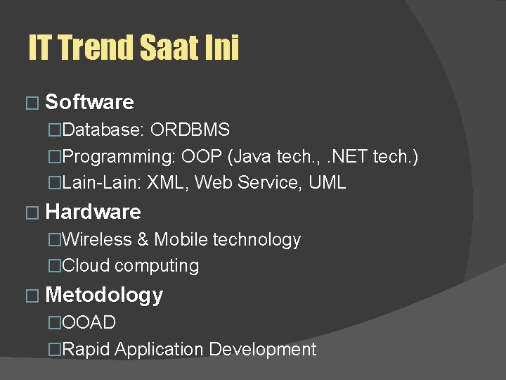 IT Trend Saat Ini � Software �Database: ORDBMS �Programming: OOP (Java tech. , .