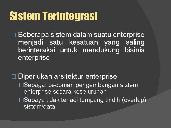 Sistem Terintegrasi � Beberapa sistem dalam suatu enterprise menjadi satu kesatuan yang saling berinteraksi