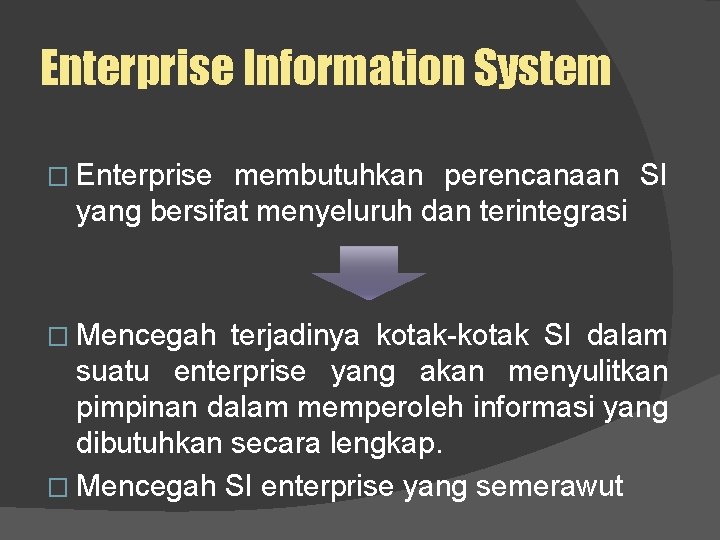 Enterprise Information System � Enterprise membutuhkan perencanaan SI yang bersifat menyeluruh dan terintegrasi �
