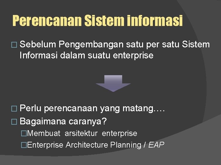 Perencanan Sistem informasi � Sebelum Pengembangan satu per satu Sistem Informasi dalam suatu enterprise