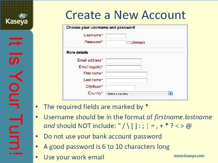 Create a New Account It Is Your Turn! • The required fields are marked