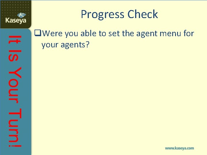 Progress Check It Is Your Turn! q. Were you able to set the agent