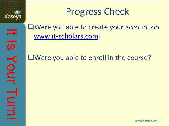 Progress Check It Is Your Turn! q. Were you able to create your account