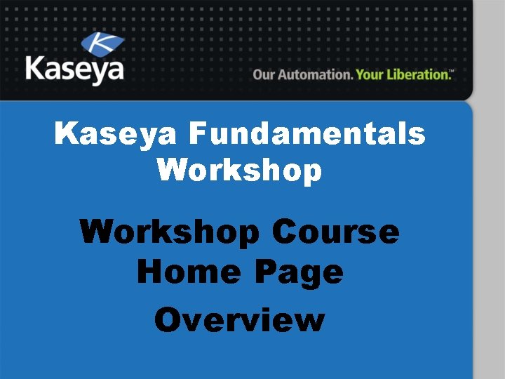 Kaseya Fundamentals Workshop Course Home Page Overview 