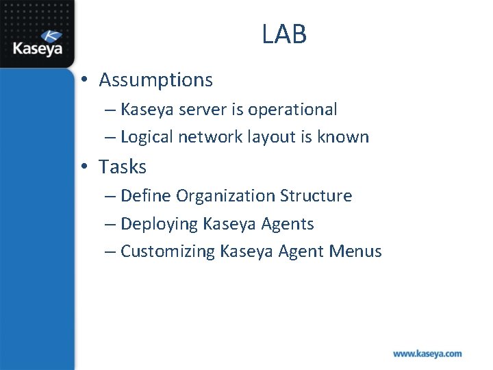 LAB • Assumptions – Kaseya server is operational – Logical network layout is known