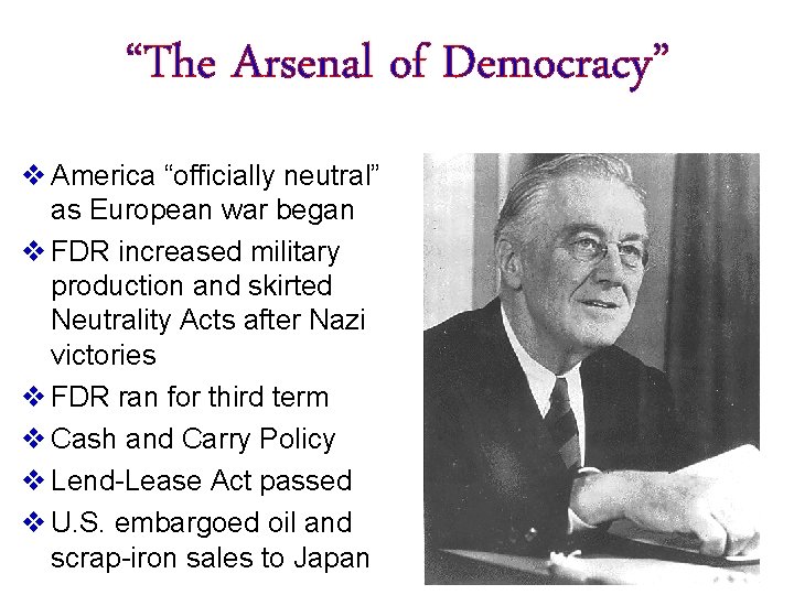 “The Arsenal of Democracy” v America “officially neutral” as European war began v FDR