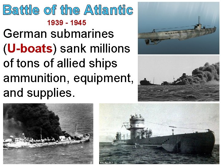 Battle of the Atlantic 1939 - 1945 German submarines (U-boats) sank millions of tons