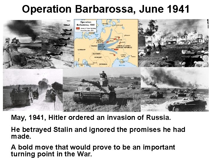 Operation Barbarossa, June 1941 May, 1941, Hitler ordered an invasion of Russia. He betrayed