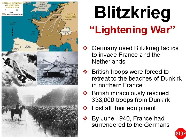 Blitzkrieg “Lightening War” v Germany used Blitzkrieg tactics to invade France and the Netherlands.