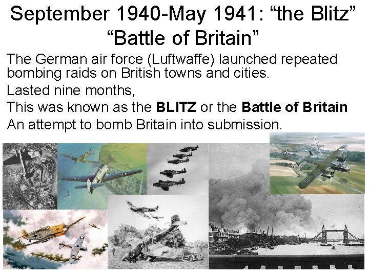 September 1940 -May 1941: “the Blitz” “Battle of Britain” The German air force (Luftwaffe)
