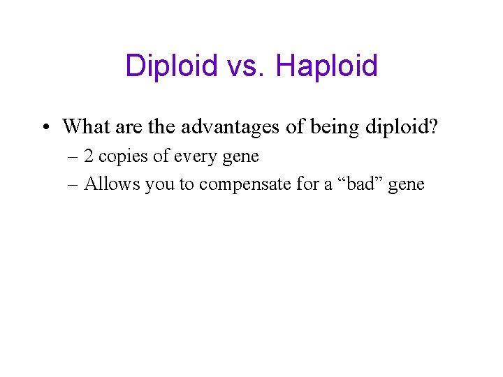 Diploid vs. Haploid • What are the advantages of being diploid? – 2 copies