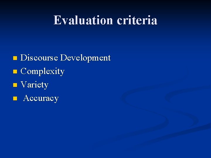 Evaluation criteria Discourse Development n Complexity n Variety n Accuracy n 