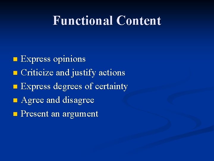 Functional Content Express opinions n Criticize and justify actions n Express degrees of certainty