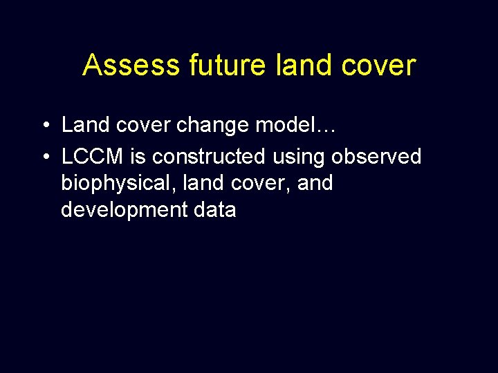 Assess future land cover • Land cover change model… • LCCM is constructed using