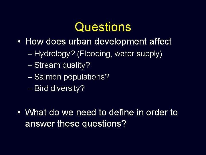 Questions • How does urban development affect – Hydrology? (Flooding, water supply) – Stream