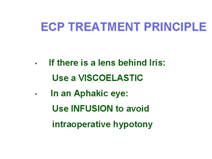 ECP TREATMENT PRINCIPLE • If there is a lens behind Iris: Use a VISCOELASTIC