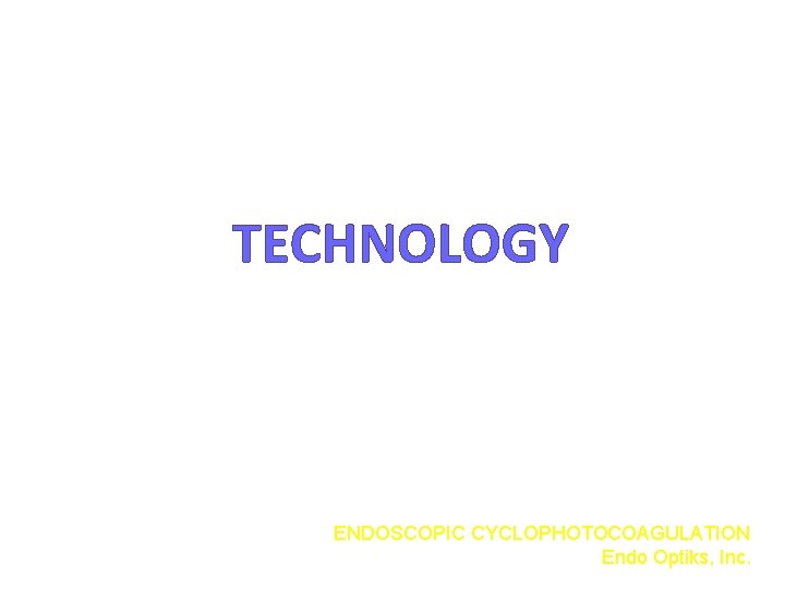 TECHNOLOGY ENDOSCOPIC CYCLOPHOTOCOAGULATION Endo Optiks, Inc. 