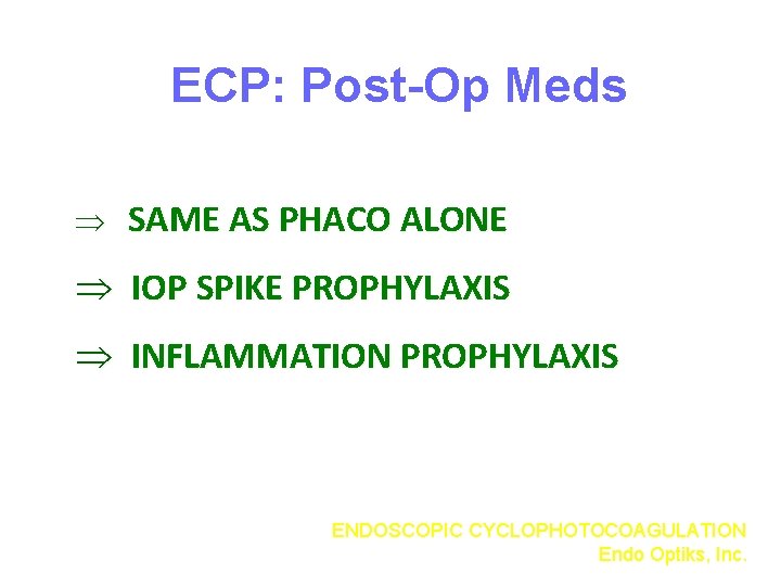 ECP: Post-Op Meds Þ SAME AS PHACO ALONE Þ IOP SPIKE PROPHYLAXIS Þ INFLAMMATION