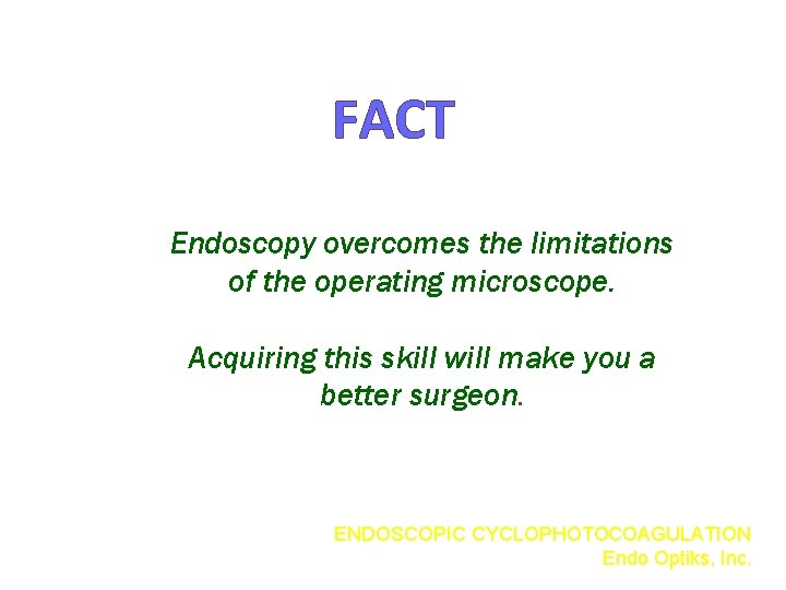 FACT Endoscopy overcomes the limitations of the operating microscope. Acquiring this skill will make