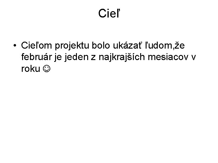 Cieľ • Cieľom projektu bolo ukázať ľudom, že február je jeden z najkrajších mesiacov