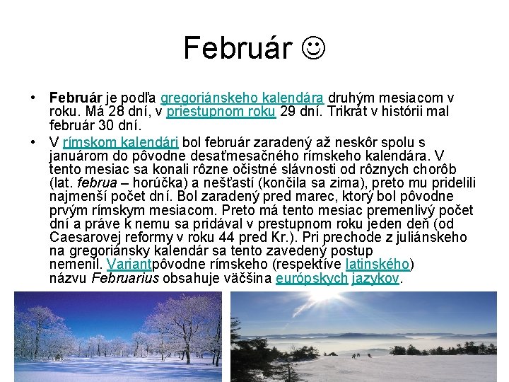 Február • Február je podľa gregoriánskeho kalendára druhým mesiacom v roku. Má 28 dní,