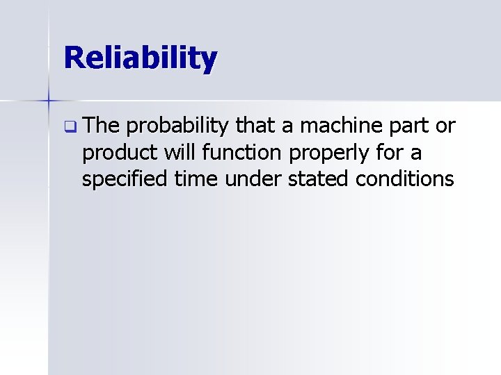 Reliability q The probability that a machine part or product will function properly for