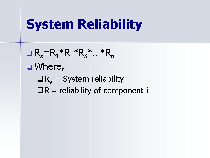 System Reliability q Rs=R 1*R 2*R 3*…*Rn q Where, q. Rs = System reliability