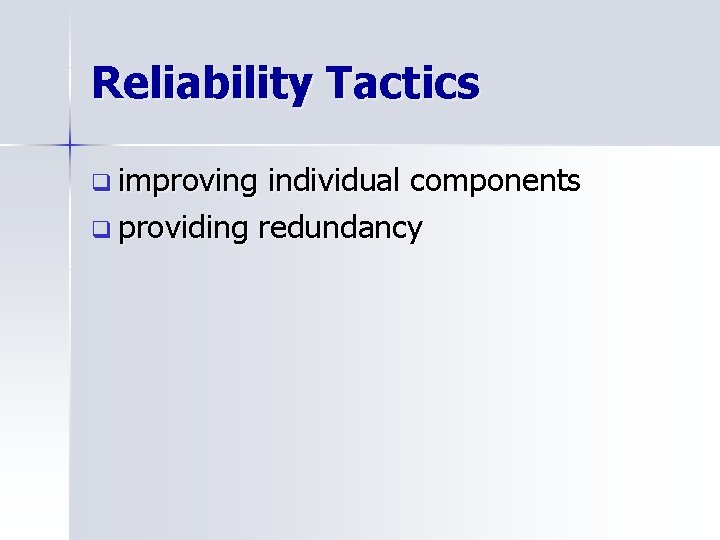 Reliability Tactics q improving individual components q providing redundancy 