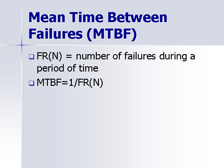 Mean Time Between Failures (MTBF) q FR(N) = number of failures during a period