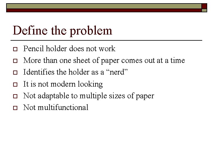 Define the problem o o o Pencil holder does not work More than one