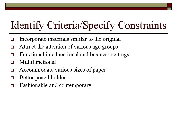 Identify Criteria/Specify Constraints o o o o Incorporate materials similar to the original Attract