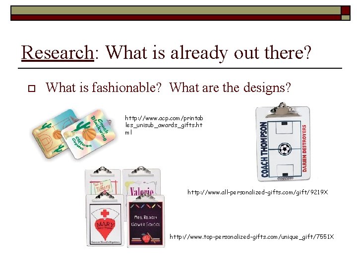 Research: What is already out there? o What is fashionable? What are the designs?