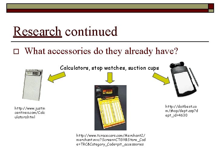 Research continued o What accessories do they already have? Calculators, stop watches, suction cups