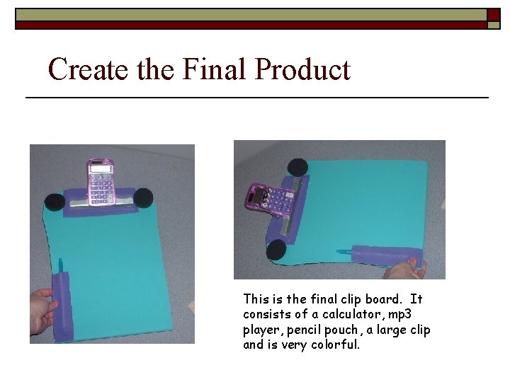 Create the Final Product This is the final clip board. It consists of a