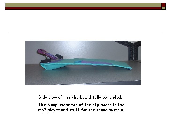 Side view of the clip board fully extended. The bump under top of the