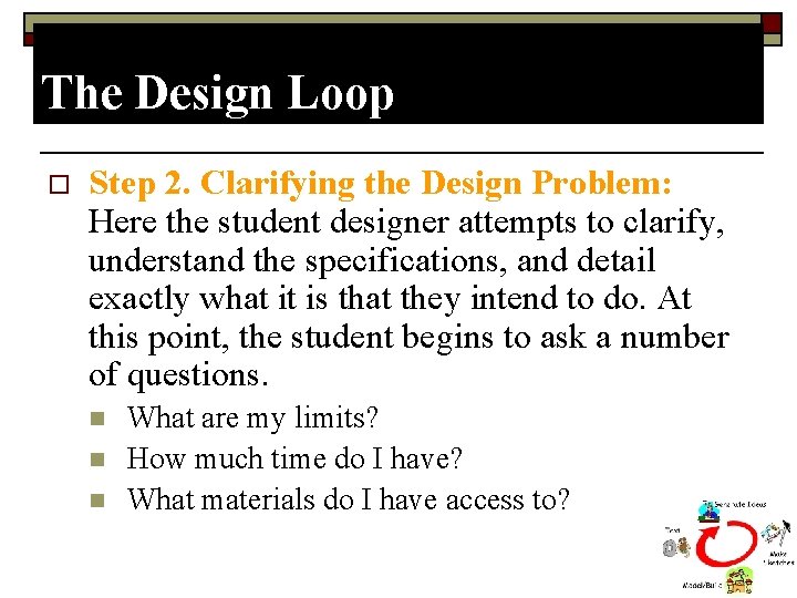 The Design Loop o Step 2. Clarifying the Design Problem: Here the student designer