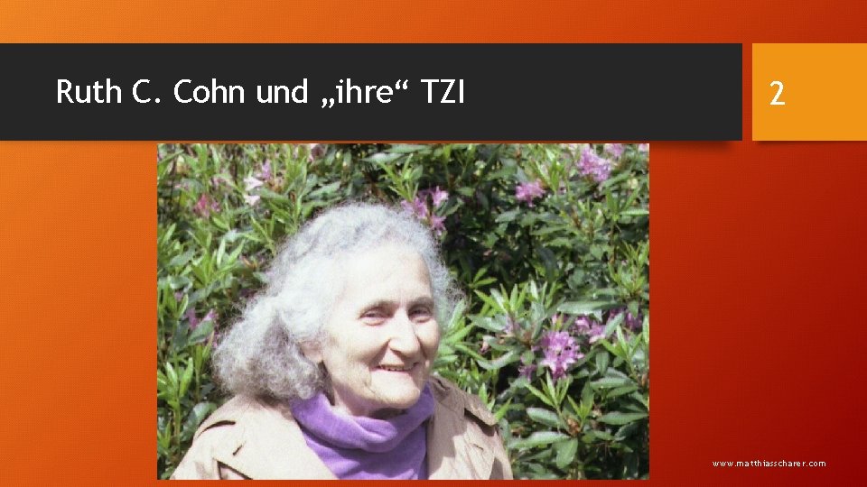 Ruth C. Cohn und „ihre“ TZI 2 www. matthiasscharer. com 