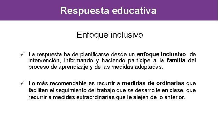 Respuesta educativa Enfoque inclusivo ü La respuesta ha de planificarse desde un enfoque inclusivo