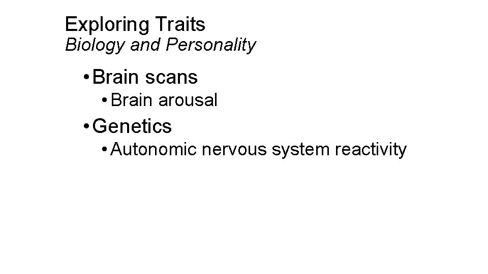 Exploring Traits Biology and Personality • Brain scans • Brain arousal • Genetics •