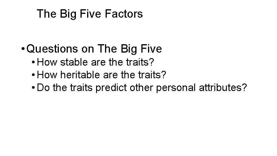 The Big Five Factors • Questions on The Big Five • How stable are