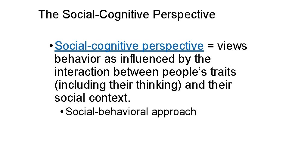 The Social-Cognitive Perspective • Social-cognitive perspective = views behavior as influenced by the interaction