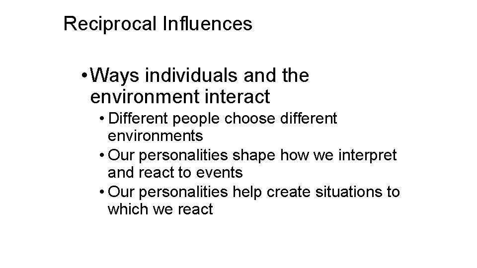Reciprocal Influences • Ways individuals and the environment interact • Different people choose different