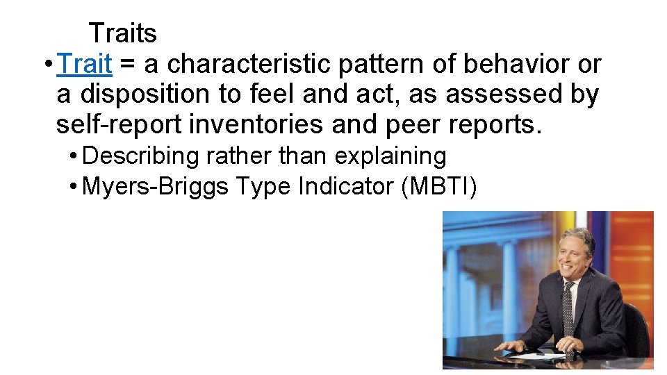 Traits • Trait = a characteristic pattern of behavior or a disposition to feel