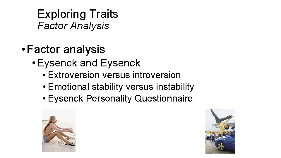 Exploring Traits Factor Analysis • Factor analysis • Eysenck and Eysenck • Extroversion versus