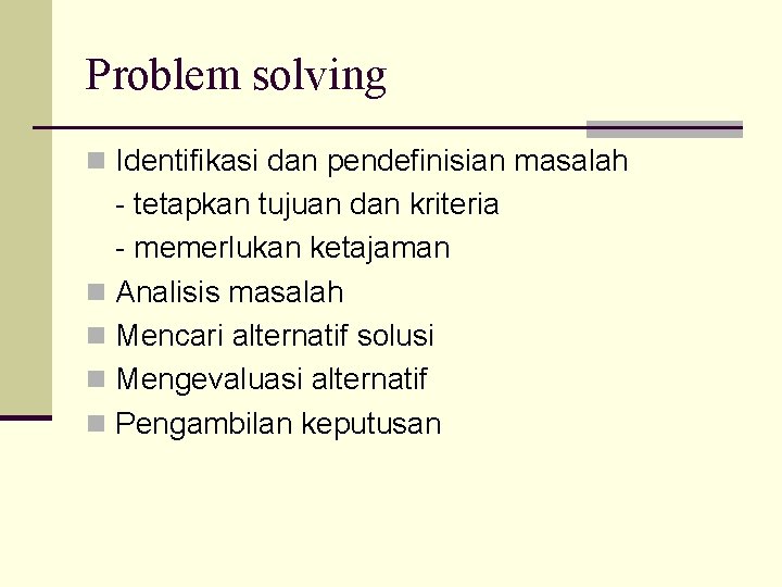Problem solving n Identifikasi dan pendefinisian masalah - tetapkan tujuan dan kriteria - memerlukan