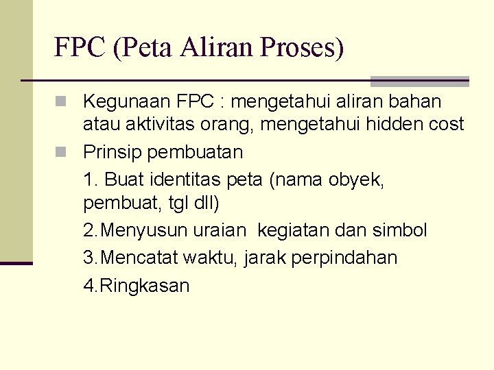 FPC (Peta Aliran Proses) n Kegunaan FPC : mengetahui aliran bahan atau aktivitas orang,