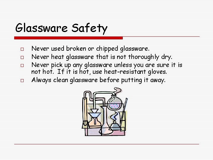 Glassware Safety o o Never used broken or chipped glassware. Never heat glassware that