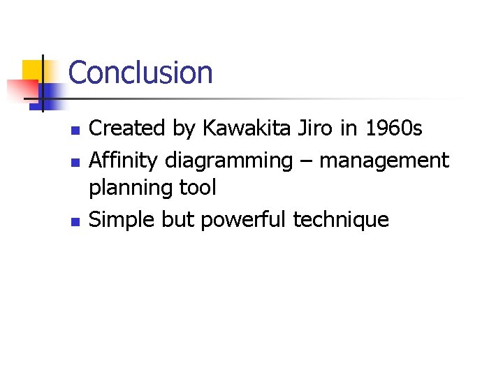 Conclusion n Created by Kawakita Jiro in 1960 s Affinity diagramming – management planning