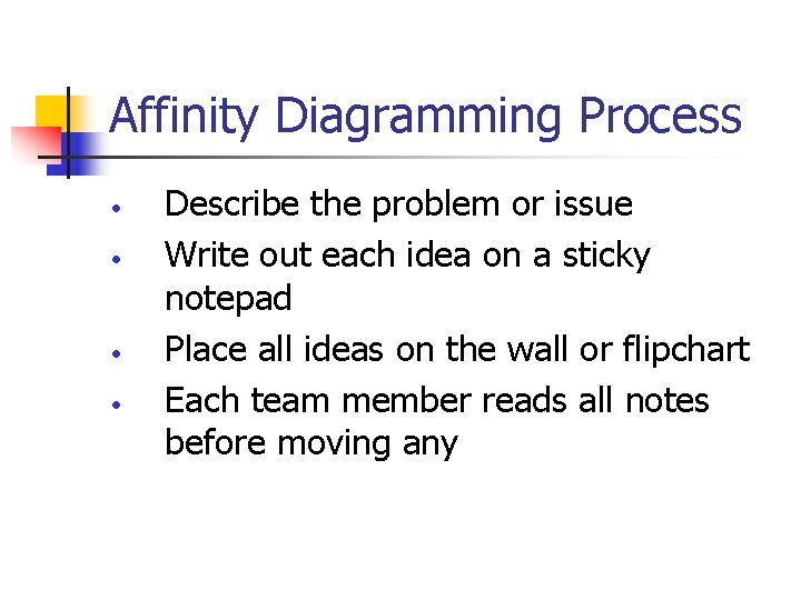 Affinity Diagramming Process • • Describe the problem or issue Write out each idea