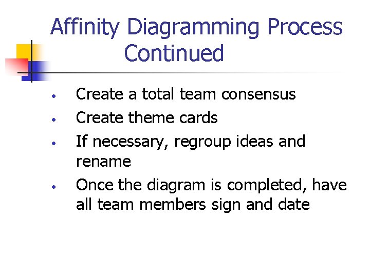 Affinity Diagramming Process Continued • • Create a total team consensus Create theme cards